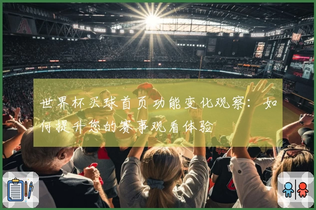 世界杯买球首页功能变化观察：如何提升您的赛事观看体验