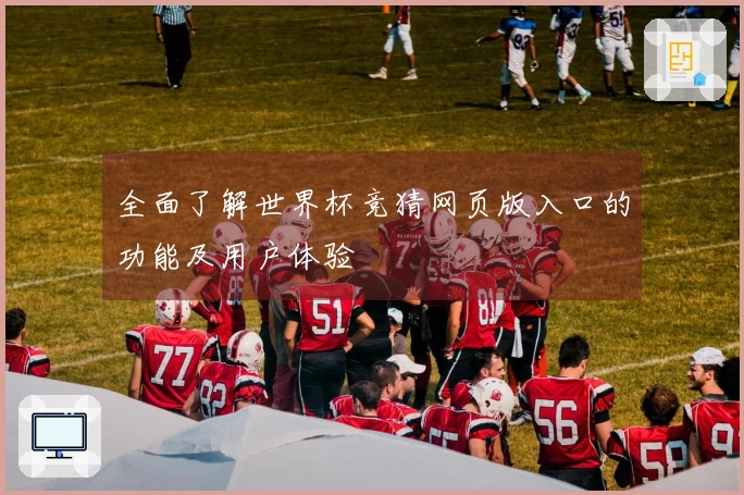 全面了解世界杯竞猜网页版入口的功能及用户体验